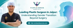 Leading Plastic Surgeon In Jaipur: Understanding Gender Transition Beyond Surgery